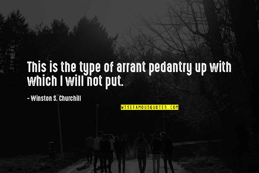 Pedantry Quotes By Winston S. Churchill: This is the type of arrant pedantry up