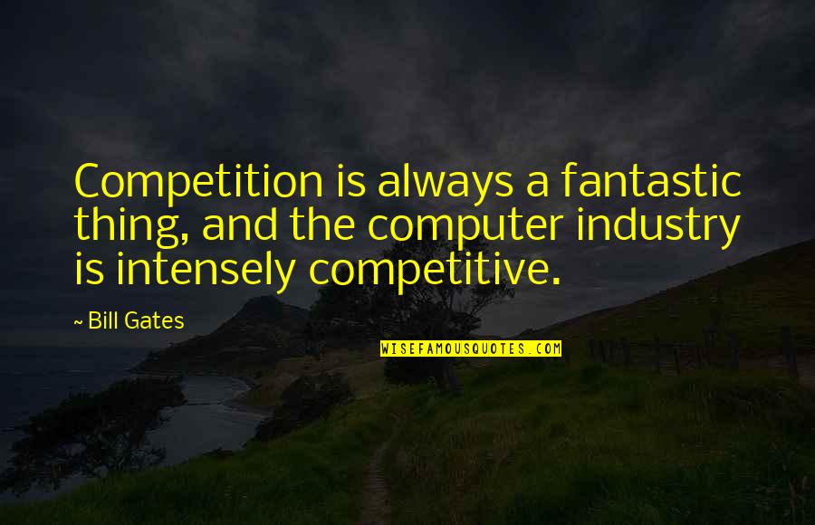 Pedantry Synonym Quotes By Bill Gates: Competition is always a fantastic thing, and the