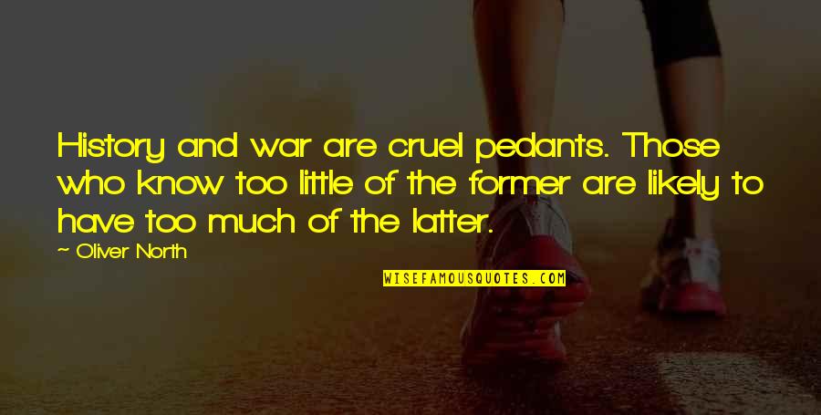 Pedants Quotes By Oliver North: History and war are cruel pedants. Those who