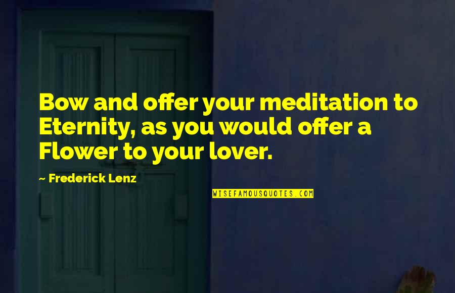 Pedaria Quotes By Frederick Lenz: Bow and offer your meditation to Eternity, as Pedaria Quotes By Frederick Lenz: Bow and offer your meditation to Eternity, as