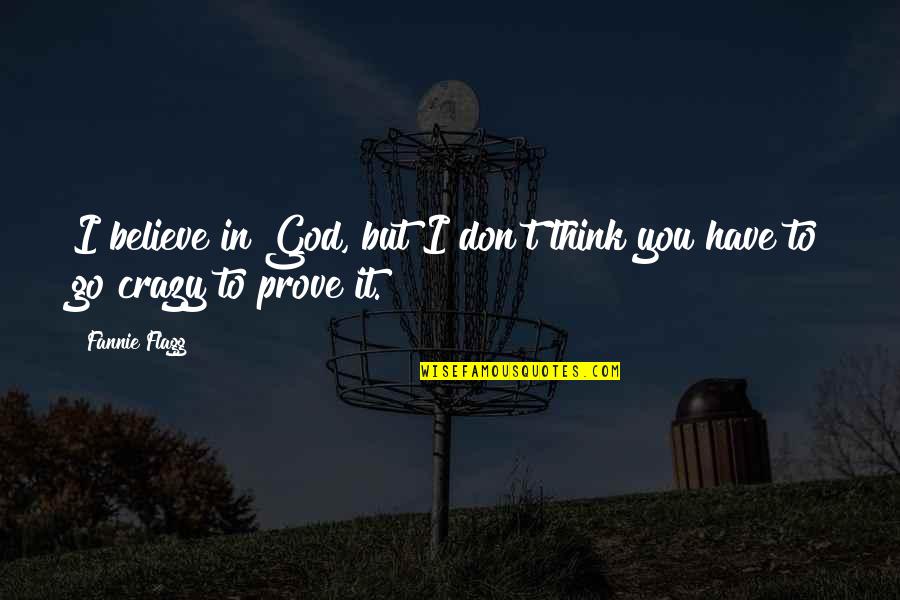 Pedate Footed Quotes By Fannie Flagg: I believe in God, but I don't think