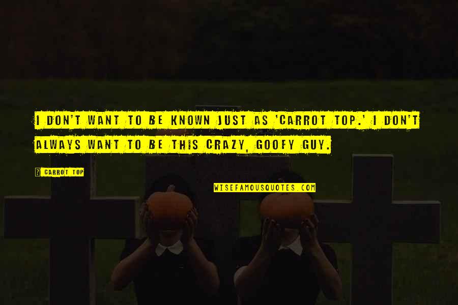 Pedately Quotes By Carrot Top: I don't want to be known just as Pedately Quotes By Carrot Top: I don't want to be known just as