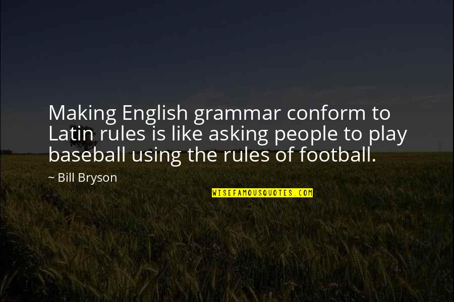 Pedazos De Una Quotes By Bill Bryson: Making English grammar conform to Latin rules is Pedazos De Una Quotes By Bill Bryson: Making English grammar conform to Latin rules is