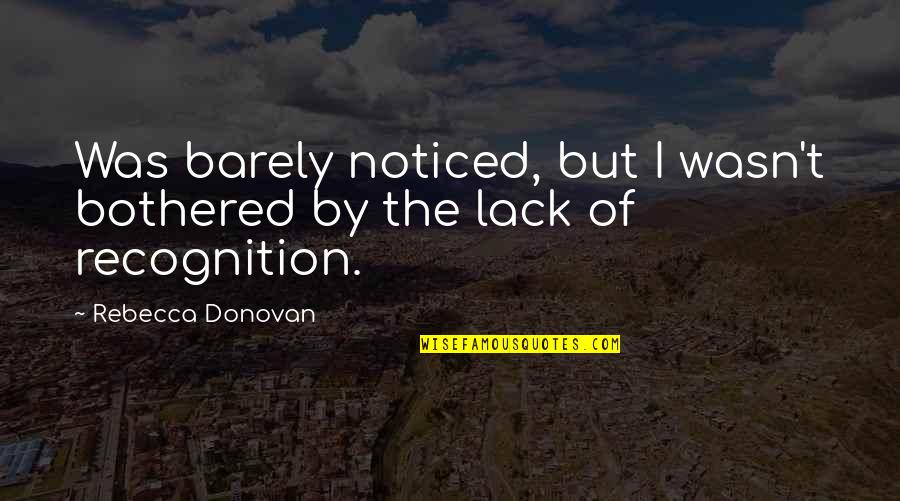 Pedazos De Una Quotes By Rebecca Donovan: Was barely noticed, but I wasn't bothered by Pedazos De Una Quotes By Rebecca Donovan: Was barely noticed, but I wasn't bothered by