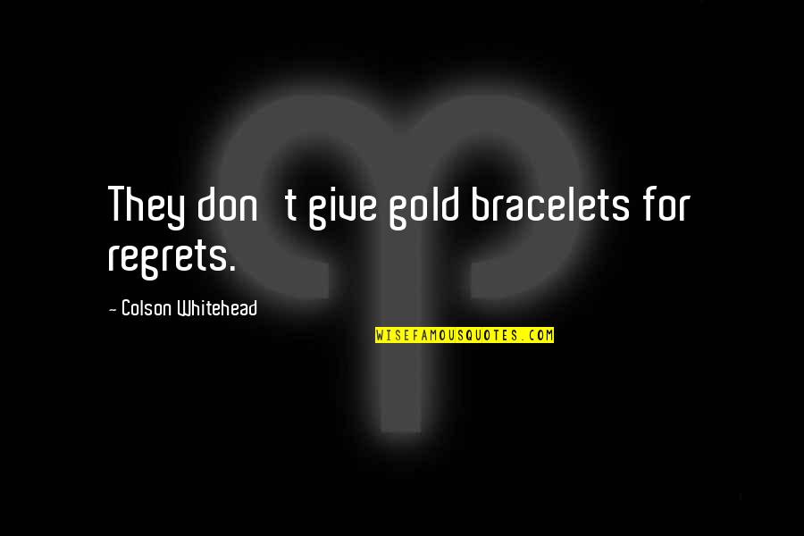 Pedazos In English Quotes By Colson Whitehead: They don't give gold bracelets for regrets. Pedazos In English Quotes By Colson Whitehead: They don't give gold bracelets for regrets.