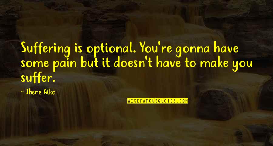 Pedazos In English Quotes By Jhene Aiko: Suffering is optional. You're gonna have some pain Pedazos In English Quotes By Jhene Aiko: Suffering is optional. You're gonna have some pain