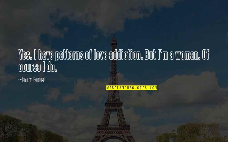 Peddel Quotes By Emma Forrest: Yes, I have patterns of love addiction. But