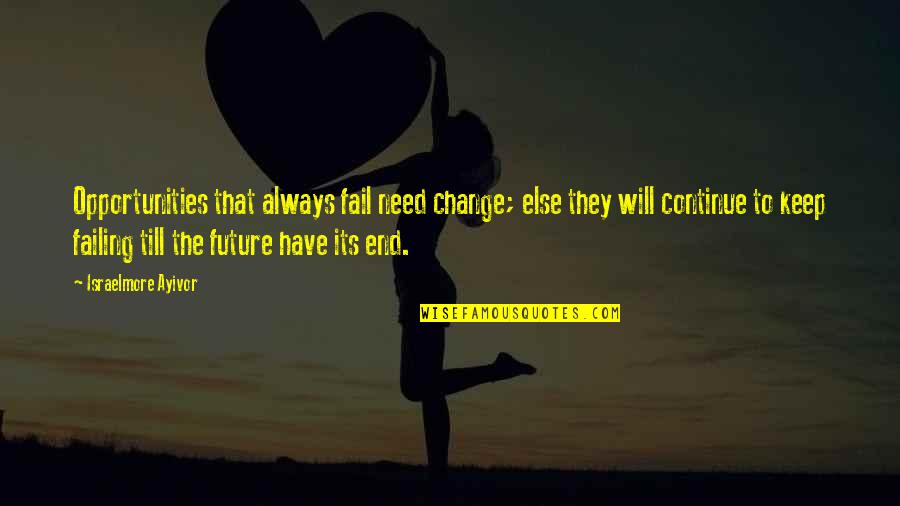 Peddel Quotes By Israelmore Ayivor: Opportunities that always fail need change; else they Peddel Quotes By Israelmore Ayivor: Opportunities that always fail need change; else they