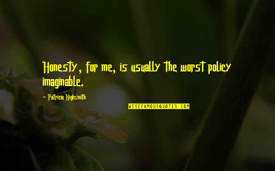 Pedder Group Quotes By Patricia Highsmith: Honesty, for me, is usually the worst policy Pedder Group Quotes By Patricia Highsmith: Honesty, for me, is usually the worst policy