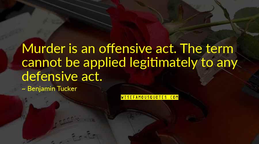 Pedder Quotes By Benjamin Tucker: Murder is an offensive act. The term cannot