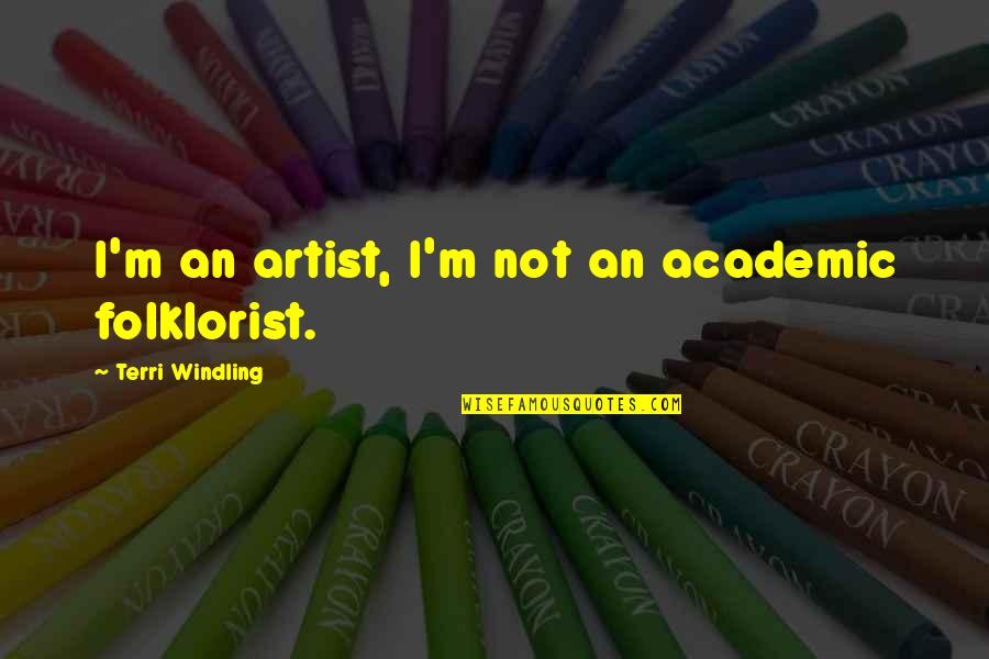 Peddicord Law Quotes By Terri Windling: I'm an artist, I'm not an academic folklorist. Peddicord Law Quotes By Terri Windling: I'm an artist, I'm not an academic folklorist.