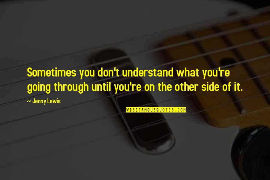 Peddlar Quotes By Jenny Lewis: Sometimes you don't understand what you're going through