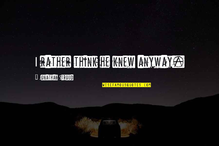 Peddlar Quotes By Jonathan Stroud: I rather think he knew anyway.
