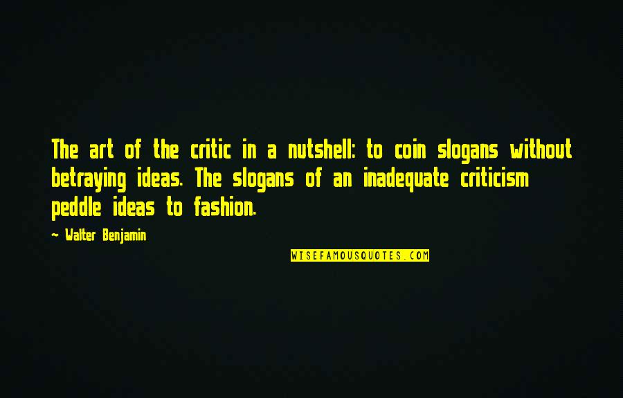 Peddle Quotes By Walter Benjamin: The art of the critic in a nutshell: