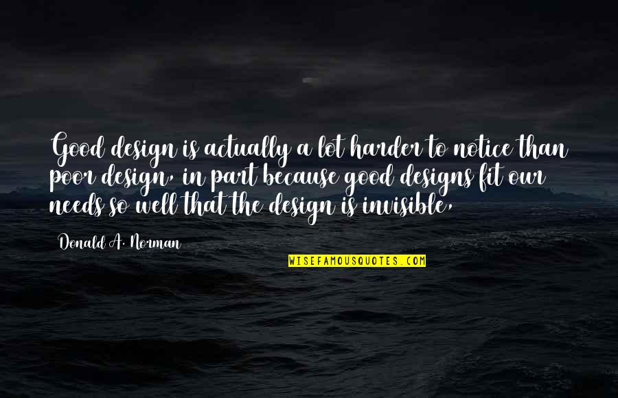 Peddled His Wares Quotes By Donald A. Norman: Good design is actually a lot harder to Peddled His Wares Quotes By Donald A. Norman: Good design is actually a lot harder to