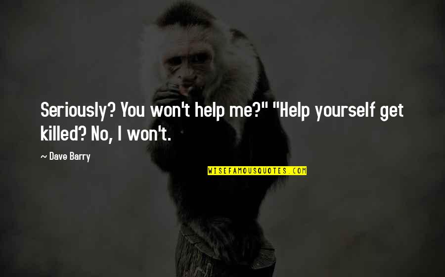 Peddles Quotes By Dave Barry: Seriously? You won't help me?" "Help yourself get