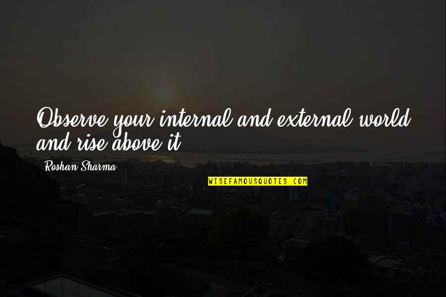 Peddles Quotes By Roshan Sharma: Observe your internal and external world and rise Peddles Quotes By Roshan Sharma: Observe your internal and external world and rise