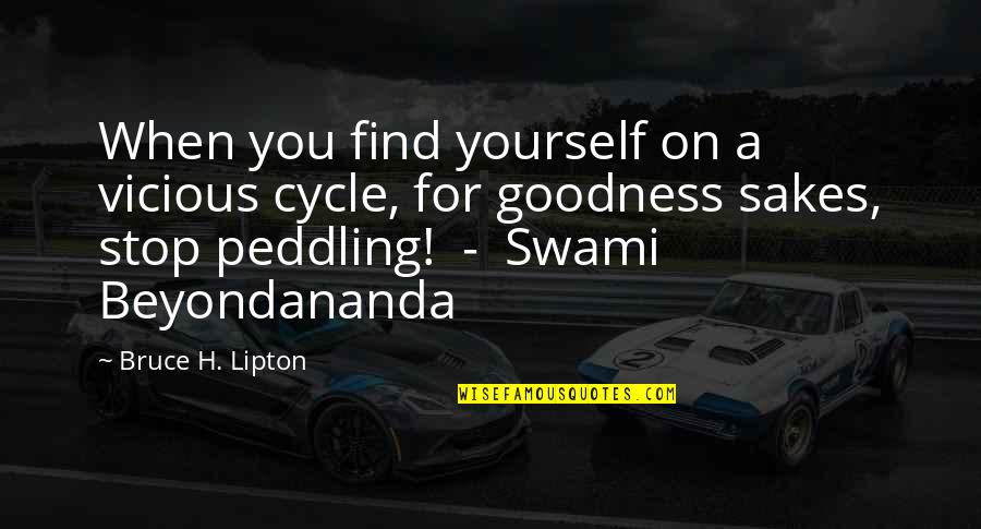 Peddling Quotes By Bruce H. Lipton: When you find yourself on a vicious cycle,