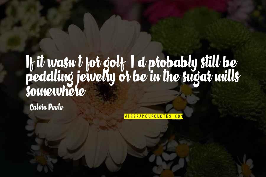 Peddling Quotes By Calvin Peete: If it wasn't for golf, I'd probably still