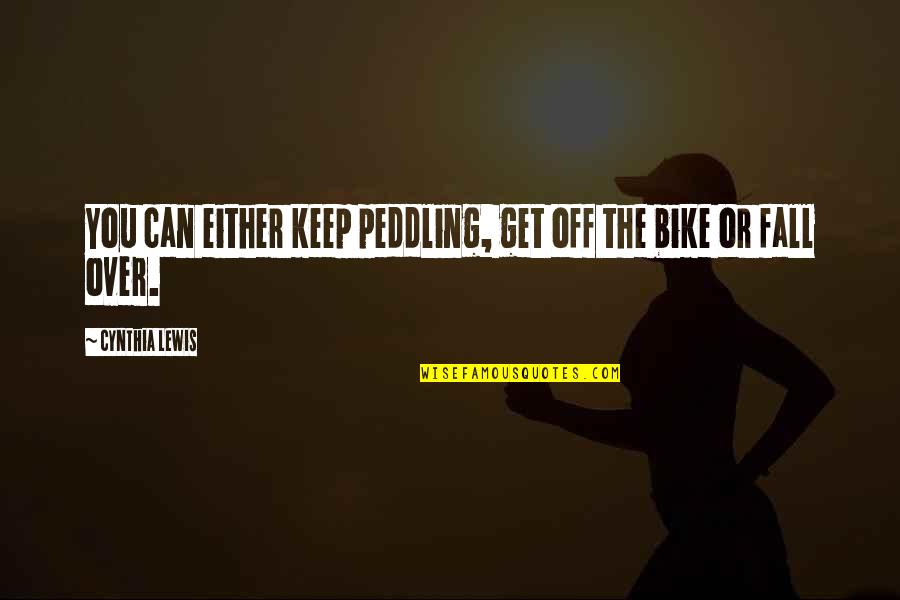 Peddling Quotes By Cynthia Lewis: You can either keep peddling, get off the