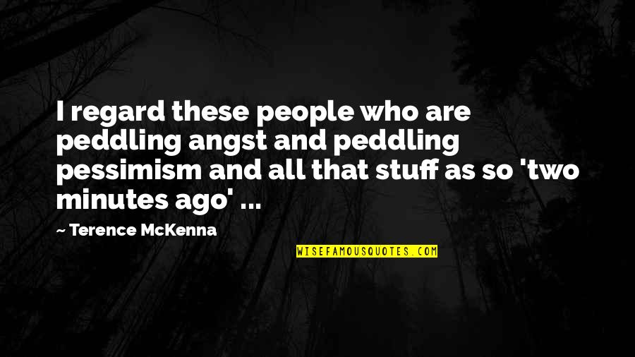 Peddling Quotes By Terence McKenna: I regard these people who are peddling angst