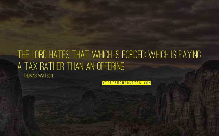 Pedeapsa Penala Quotes By Thomas Watson: The Lord hates that which is forced; which