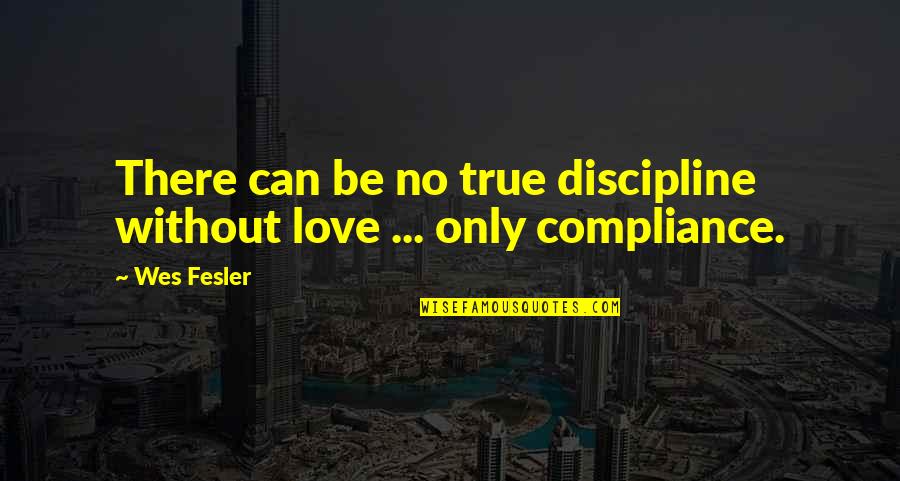 Pedepse Accesorii Quotes By Wes Fesler: There can be no true discipline without love