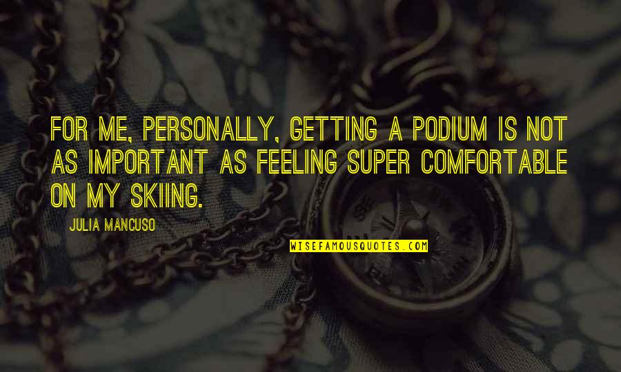 Pedepsele Accesorii Quotes By Julia Mancuso: For me, personally, getting a podium is not
