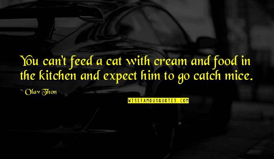Pedepsiti Quotes By Olav Thon: You can't feed a cat with cream and