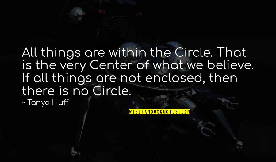 Peder Quotes By Tanya Huff: All things are within the Circle. That is Peder Quotes By Tanya Huff: All things are within the Circle. That is
