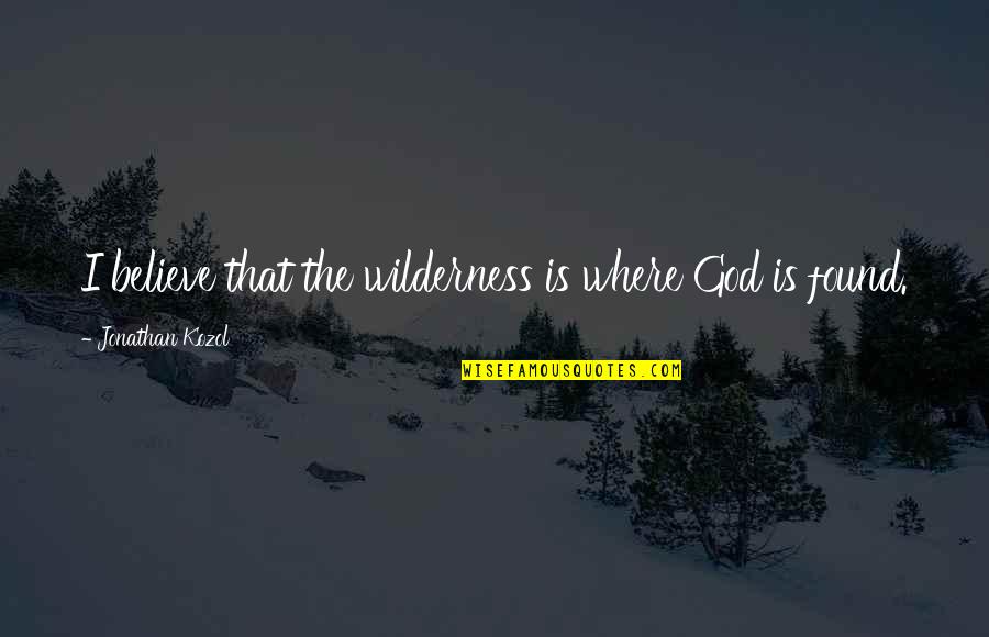 Pederasta Definicion Quotes By Jonathan Kozol: I believe that the wilderness is where God