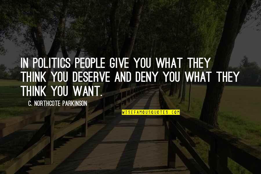 Pederastia Griega Quotes By C. Northcote Parkinson: In politics people give you what they think Pederastia Griega Quotes By C. Northcote Parkinson: In politics people give you what they think