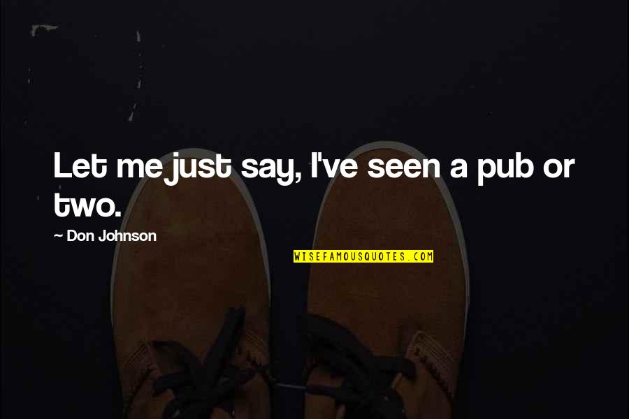Pederastia Griega Quotes By Don Johnson: Let me just say, I've seen a pub Pederastia Griega Quotes By Don Johnson: Let me just say, I've seen a pub