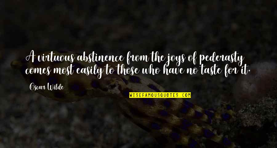 Pederasty Quotes By Oscar Wilde: A virtuous abstinence from the joys of pederasty