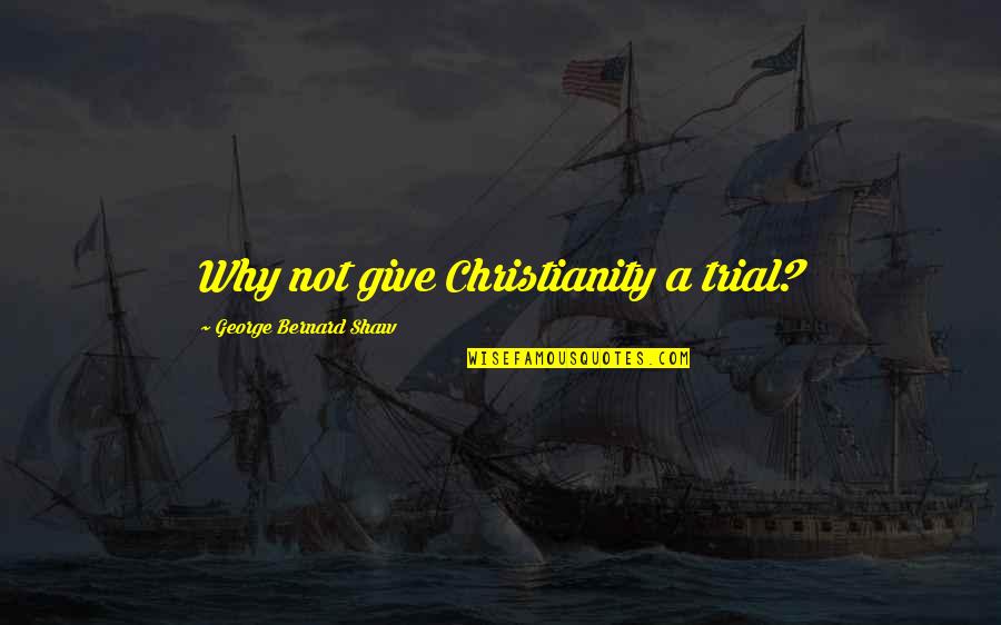 Pedernales State Quotes By George Bernard Shaw: Why not give Christianity a trial? Pedernales State Quotes By George Bernard Shaw: Why not give Christianity a trial?