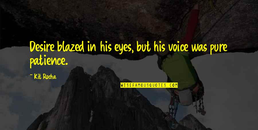 Pedernales State Quotes By Kit Rocha: Desire blazed in his eyes, but his voice