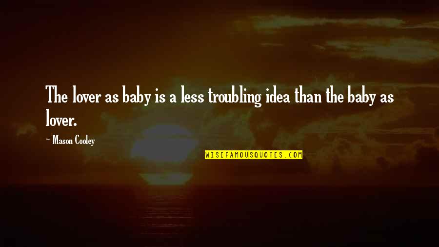 Pedernales State Quotes By Mason Cooley: The lover as baby is a less troubling