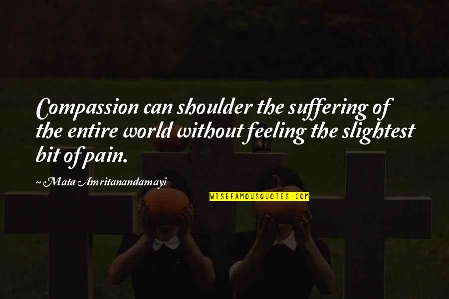 Pederneiras Vale Quotes By Mata Amritanandamayi: Compassion can shoulder the suffering of the entire Pederneiras Vale Quotes By Mata Amritanandamayi: Compassion can shoulder the suffering of the entire