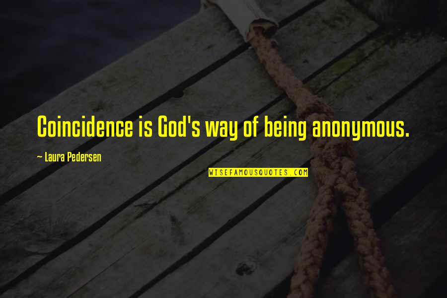 Pedersen And Pedersen Quotes By Laura Pedersen: Coincidence is God's way of being anonymous.