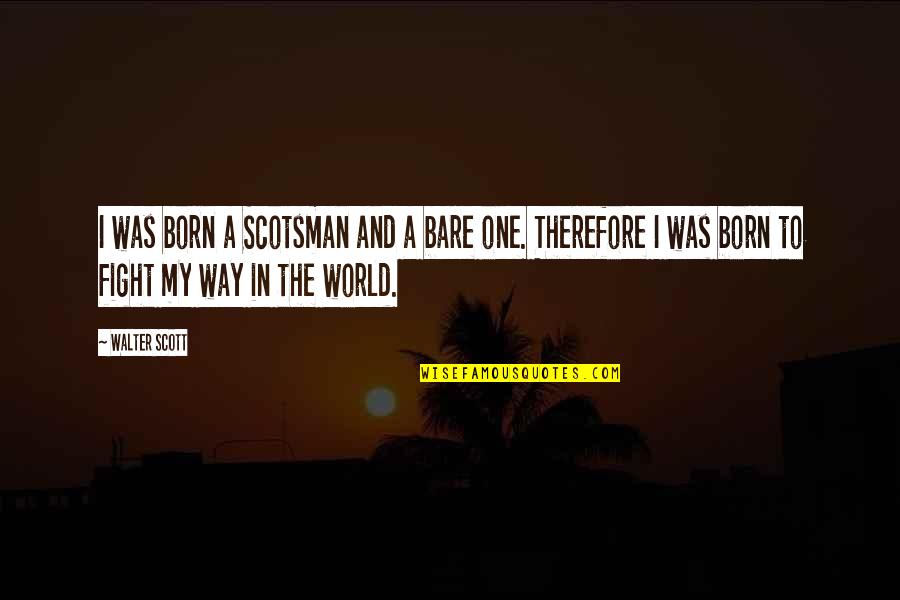 Pedersen Device Quotes By Walter Scott: I was born a Scotsman and a bare