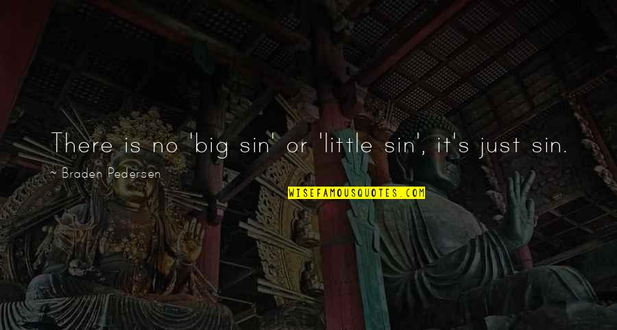 Pedersen Quotes By Braden Pedersen: There is no 'big sin' or 'little sin',