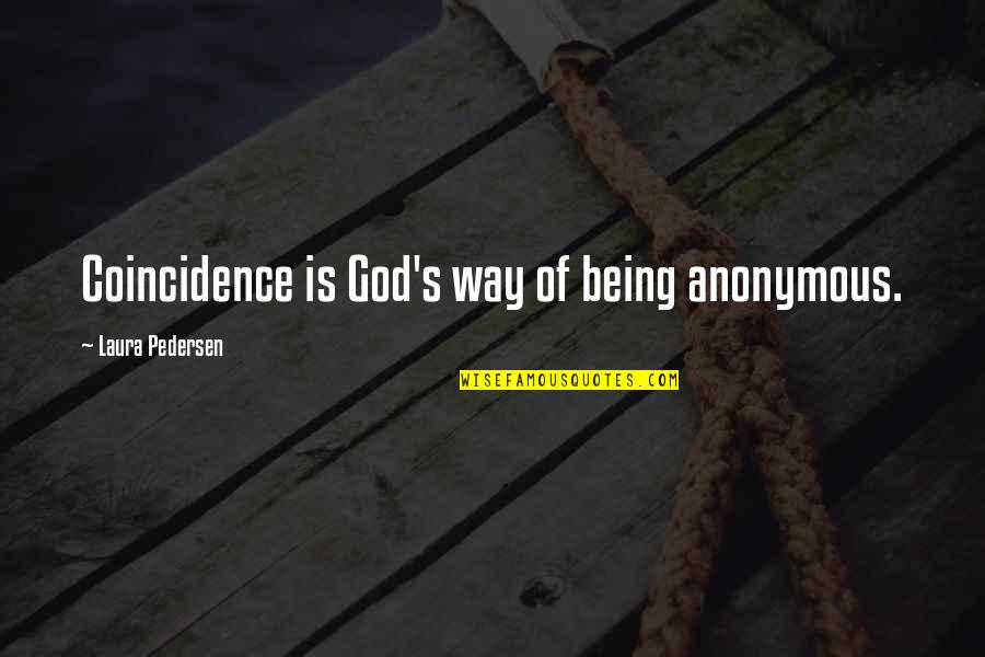 Pedersen Quotes By Laura Pedersen: Coincidence is God's way of being anonymous.