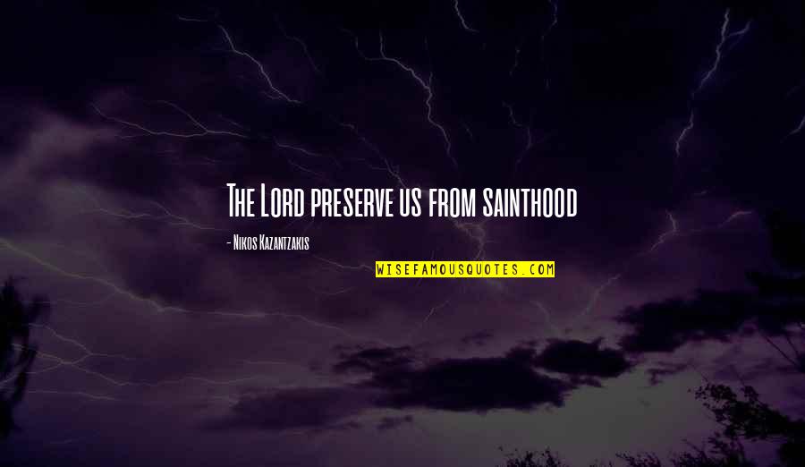 Pederson Fired Quotes By Nikos Kazantzakis: The Lord preserve us from sainthood