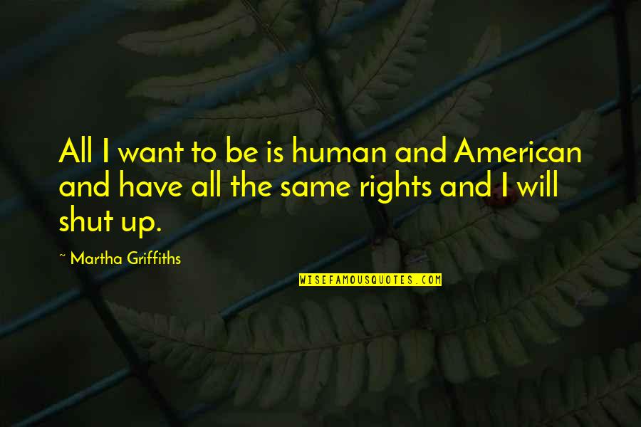 Pederzoli Peschiera Quotes By Martha Griffiths: All I want to be is human and