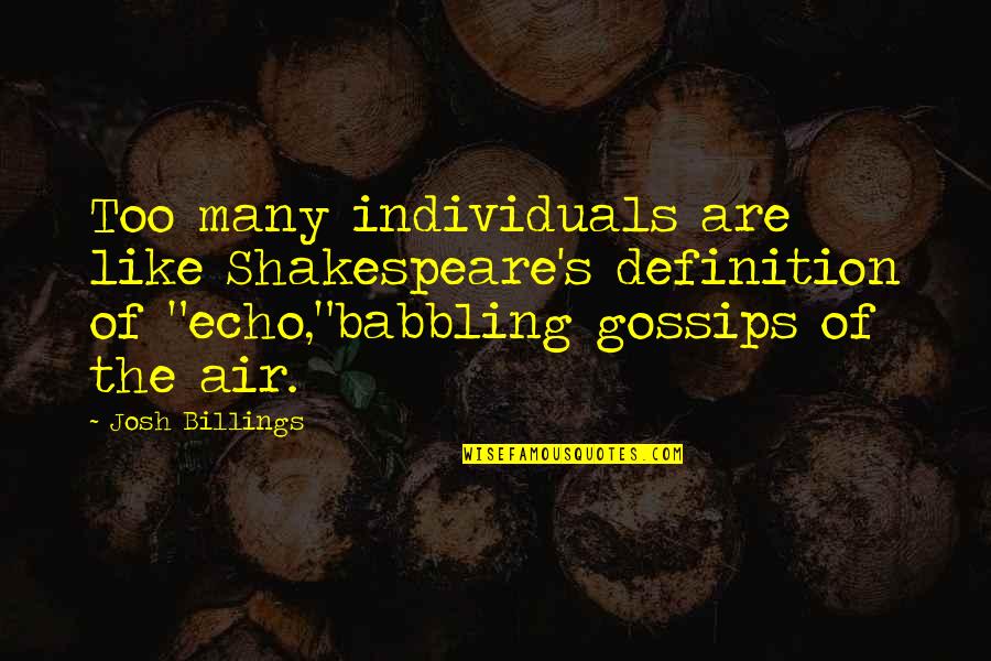 Pedestalling Quotes By Josh Billings: Too many individuals are like Shakespeare's definition of Pedestalling Quotes By Josh Billings: Too many individuals are like Shakespeare's definition of