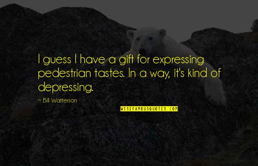 Pedestrian Quotes By Bill Watterson: I guess I have a gift for expressing