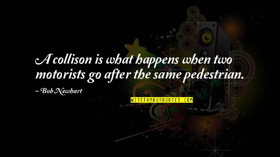 Pedestrian Quotes By Bob Newhart: A collison is what happens when two motorists