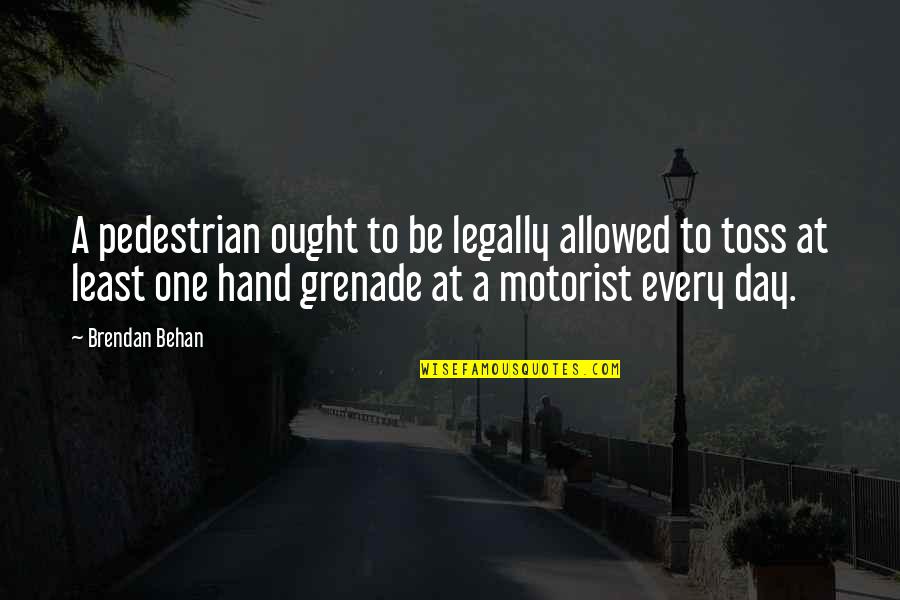Pedestrian Quotes By Brendan Behan: A pedestrian ought to be legally allowed to