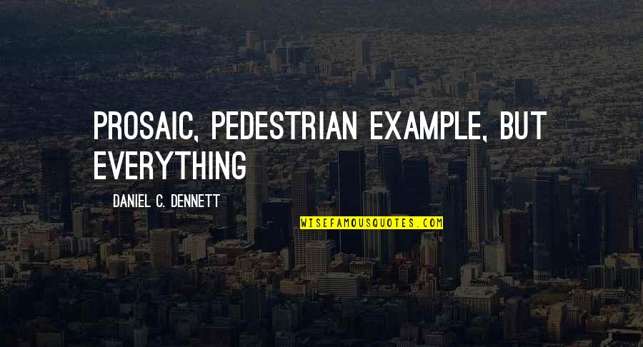 Pedestrian Quotes By Daniel C. Dennett: prosaic, pedestrian example, but everything