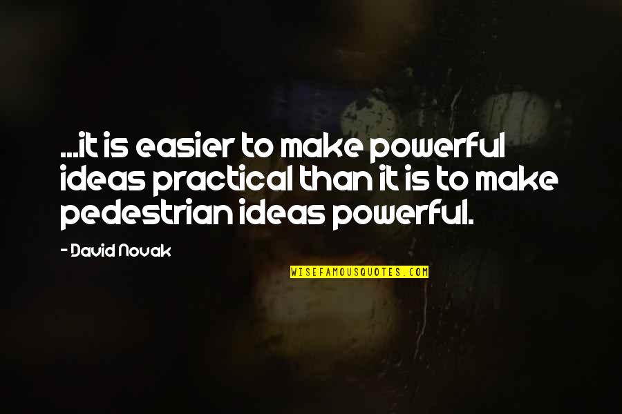 Pedestrian Quotes By David Novak: ...it is easier to make powerful ideas practical
